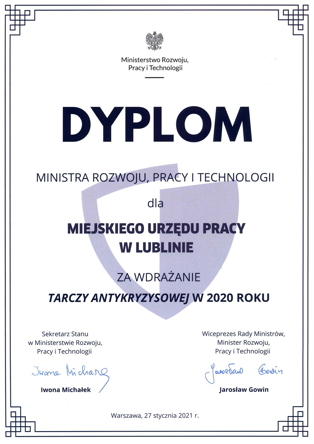 DYPLOM MINISTRA ROZWOJU, PRACY l TECHNOLOGII dla MIEJSKIEGO URZĘDU PRACY W LUBLINIE ZA WDRAŻANIE TARCZY ANTYKRYZYSOWEJ W 2020 ROKU Sekretarz Stanu W Ministerstwie Rozwoju. Pracy i Technologii Iwona Michałek Wiceprezes Rady Ministrów, Minister Rozwoju, Pracy i Technologii Jarosław Gowin